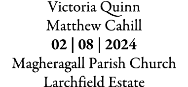 Victoria Quinn Matthew Cahill 02 | 08 | 2024 Magheragall Parish Church Larchfield Estate