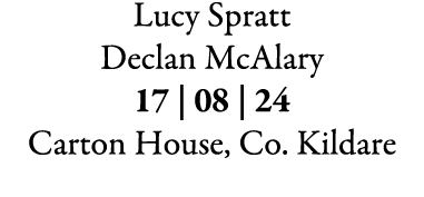 Lucy Spratt Declan McAlary 17 | 08 | 24 Carton House, Co. Kildare