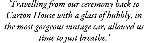 ‘Travelling from our ceremony back to Carton House with a glass of bubbly, in the most gorgeous vintage car, allowed ...