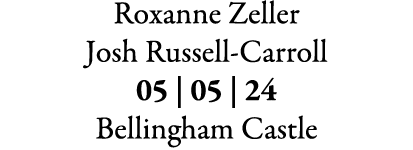 Roxanne Zeller Josh Russell-Carroll 05 | 05 | 24 Bellingham Castle