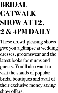 bridal catwalk show At 12,   2 & 4PM daily These crowd-pleasing shows give you a glimpse at wedding dresses, groomsw...