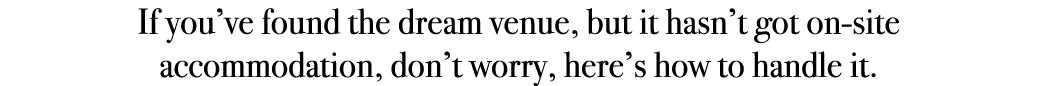If you’ve found the dream venue, but it hasn’t got on-site accommodation, don’t worry, here’s how to handle it.