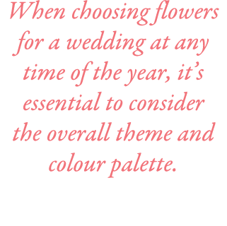 When choosing flowers for a wedding at any time of the year, it’s essential to consider the overall theme and colour ...