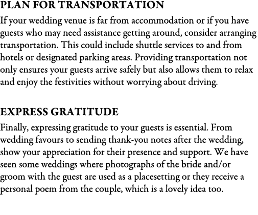 Plan for Transportation If your wedding venue is far from accommodation or if you have guests who may need assistance...