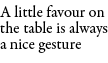 A little favour on the table is always a nice gesture