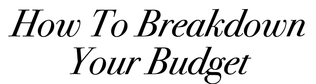 How To Breakdown Your Budget