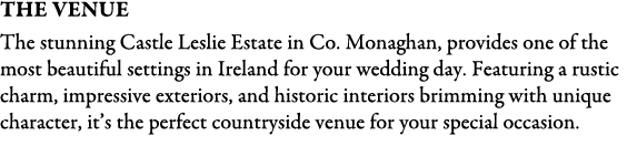 The VENUE The stunning Castle Leslie Estate in Co. Monaghan, provides one of the most beautiful settings in Ireland f...