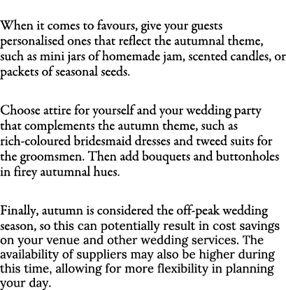  When it comes to favours, give your guests personalised ones that reflect the autumnal theme, such as mini jars of h...