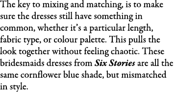 The key to mixing and matching, is to make sure the dresses still have something in common, whether it’s a particular...
