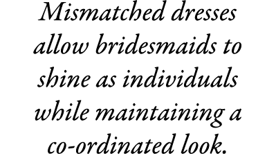 Mismatched dresses allow bridesmaids to shine as individuals while maintaining a co-ordinated look.