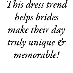 This dress trend helps brides make their day truly unique & memorable! 