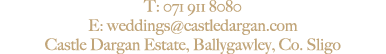 T: 071 911 8080 E: weddings@castledargan.com Castle Dargan Estate, Ballygawley, Co. Sligo