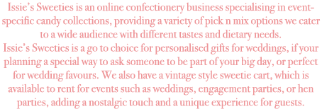 Issie’s Sweeties is an online confectionery business specialising in event-specific candy collections, providing a va...