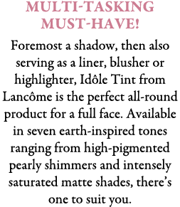 Multi-Tasking Must-Have! Foremost a shadow, then also serving as a liner, blusher or highlighter, Id le Tint from Lan...