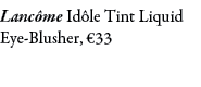 Lanc me Id le Tint Liquid Eye-Blusher, €33