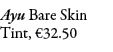 Ayu Bare Skin Tint, €32.50 