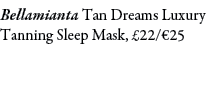 Bellamianta Tan Dreams Luxury Tanning Sleep Mask, £22/€25