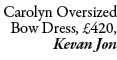 Carolyn Oversized Bow Dress, £420, Kevan Jon
