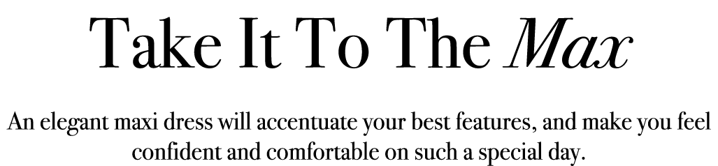 Take It To The Max An elegant maxi dress will accentuate your best features, and make you feel confident and comforta...