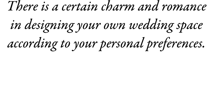 There is a certain charm and romance in designing your own wedding space according to your personal preferences. 