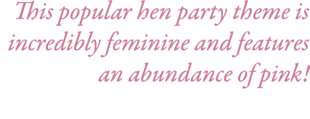 This popular hen party theme is incredibly feminine and features an abundance of pink! 