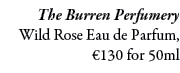The Burren Perfumery Wild Rose Eau de Parfum, €130 for 50ml