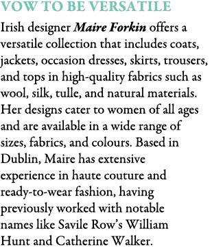 VOW TO BE VERSATILE Irish designer Maire Forkin offers a versatile collection that includes coats, jackets, occasion ...