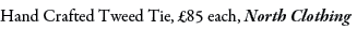 Hand Crafted Tweed Tie, £85 each, North Clothing