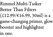 Rimmel Multi-Tasker Better Than Filters (£12.99/€16.99, 30ml) is a game-changing primer, glow booster and highlighter...