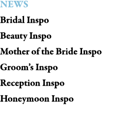 NEWS Bridal Inspo Beauty Inspo Mother of the Bride Inspo Groom’s Inspo Reception Inspo Honeymoon Inspo