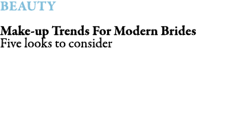 BEAUTY Make-up Trends For Modern Brides Five looks to consider