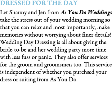 Dressed For The Day Let Shauny and Jen from As You Do Weddings take the stress out of your wedding morning so that yo...