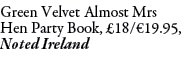 Green Velvet Almost Mrs Hen Party Book, £18/€19.95, Noted Ireland
