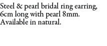 Steel & pearl bridal ring earring, 6cm long with pearl 8mm. Available in natural. 