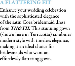 A Flattering Fit Enhance your wedding celebration with the sophisticated elegance of the satin Cora bridesmaid dress ...