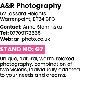 A&R Photography 52 Lassara Heights, Warrenpoint, BT34 3PG Contact: Anna Slominska Tel: 07709173565 Web: ar-photo co u   