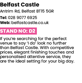 Belfast Castle Antrim Rd, Belfast BT15 5GR Tel: 028 9077 6925 Web: belfastcastle co uk Stand No: D2 If you re searchi   