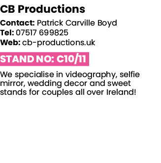 CB Productions   Contact: Patrick Carville Boyd Tel: 07517 699825 Web: cb-productions uk Stand No: C10 11 We speciali   