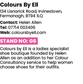 Colours By Ell 134 Lisnarick Road, Irvinestown, Fermanagh, BT94 1LQ Contact: Helen Allen Tel: 07714 003406 Web: colou   