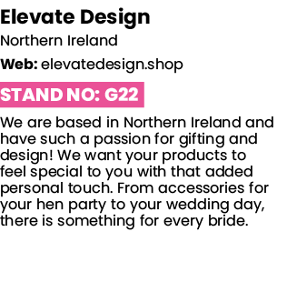 Elevate Design Northern Ireland Web: elevatedesign shop Stand No: G22 We are based in Northern Ireland and have such    