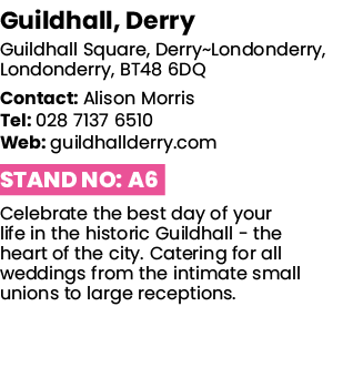 Guildhall, Derry Guildhall Square, Derry Londonderry, Londonderry, BT48 6DQ Contact: Alison Morris Tel: 028 7137 6510   