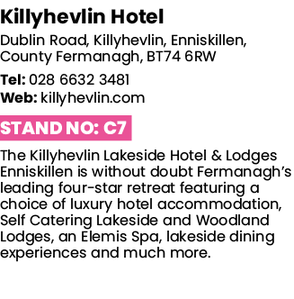 Killyhevlin Hotel Dublin Road, Killyhevlin, Enniskillen, County Fermanagh, BT74 6RW Tel: 028 6632 3481 Web: killyhevl   
