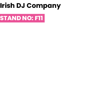 Irish DJ Company Stand No: F11   