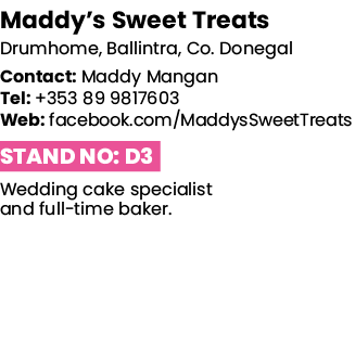Maddy s Sweet Treats Drumhome, Ballintra, Co  Donegal Contact: Maddy Mangan Tel: +353 89 9817603 Web: facebook com Ma   