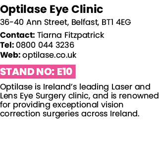 Optilase Eye Clinic 36-40 Ann Street, Belfast, BT1 4EG Contact: Tiarna Fitzpatrick Tel: 0800 044 3236 Web: optilase c   