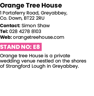Orange Tree House 1 Portaferry Road, Greyabbey, Co  Down, BT22 2RU Contact: Simon Shaw Tel: 028 4278 8103 Web: orange   
