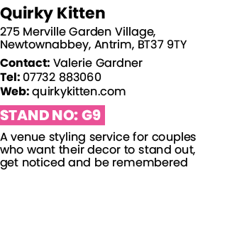 Quirky Kitten 275 Merville Garden Village, Newtownabbey, Antrim, BT37 9TY Contact: Valerie Gardner Tel: 07732 883060    