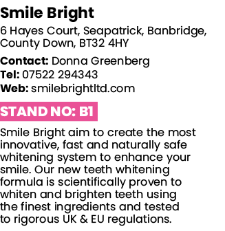 Smile Bright 6 Hayes Court, Seapatrick, Banbridge, County Down, BT32 4HY Contact: Donna Greenberg    Tel: 07522 29434   