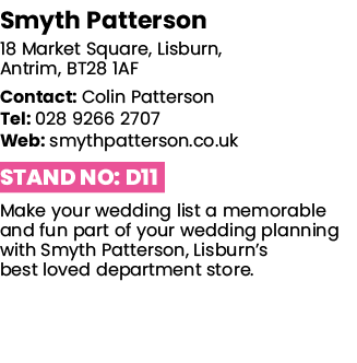 Smyth Patterson 18 Market Square, Lisburn, Antrim, BT28 1AF Contact: Colin Patterson Tel: 028 9266 2707 Web: smythpat   