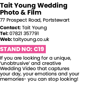 Tait Young Wedding Photo & Film 77 Prospect Road, Portstewart Contact: Tait Young Tel: 07821 357791 Web: taityoung co   